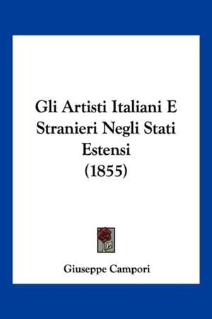 Gli Artisti Italiani E Stranieri Negli Stati Estensi (1855) de Giuseppe Campori