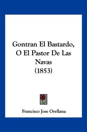 Gontran El Bastardo, O El Pastor De Las Navas (1853) de Francisco Jose Orellana