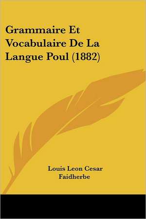 Grammaire Et Vocabulaire De La Langue Poul (1882) de Louis Leon Cesar Faidherbe