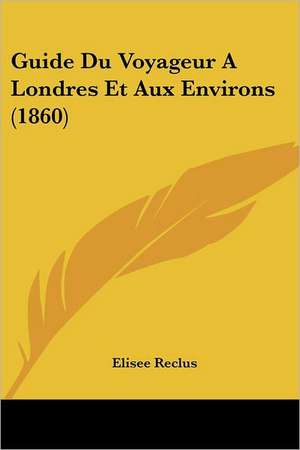 Guide Du Voyageur A Londres Et Aux Environs (1860) de Elisee Reclus