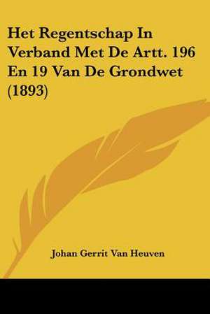 Het Regentschap In Verband Met De Artt. 196 En 19 Van De Grondwet (1893) de Johan Gerrit van Heuven