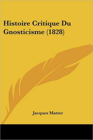 Histoire Critique Du Gnosticisme (1828) de Jacques Matter