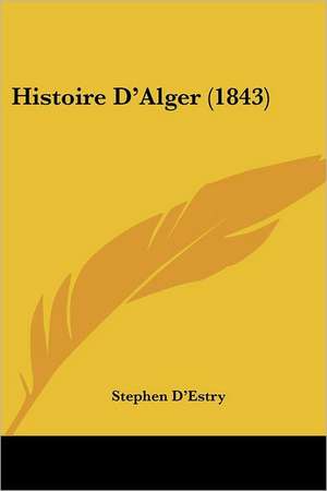 Histoire D'Alger (1843) de Stephen D'Estry