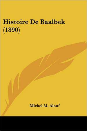 Histoire De Baalbek (1890) de Michel M. Alouf