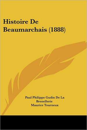 Histoire De Beaumarchais (1888) de Paul Philippe Gudin De La Brenellerie