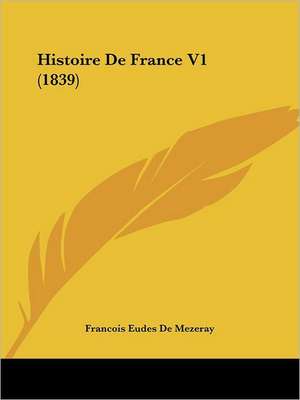 Histoire De France V1 (1839) de Francois Eudes De Mezeray