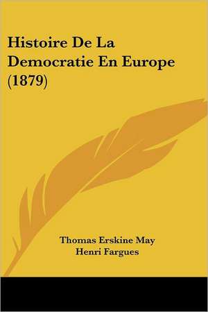 Histoire De La Democratie En Europe (1879) de Thomas Erskine May