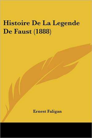 Histoire De La Legende De Faust (1888) de Ernest Faligan