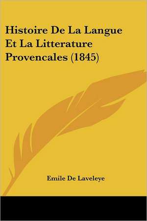 Histoire De La Langue Et La Litterature Provencales (1845) de Emile De Laveleye