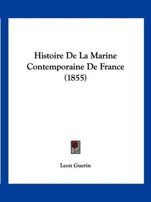 Histoire De La Marine Contemporaine De France (1855) de Leon Guerin