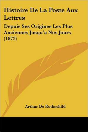 Histoire De La Poste Aux Lettres de Arthur De Rothschild