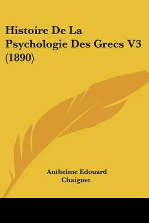 Histoire De La Psychologie Des Grecs V3 (1890) de Anthelme Edouard Chaignet