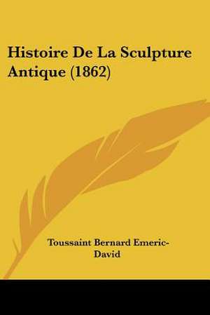 Histoire De La Sculpture Antique (1862) de Toussaint Bernard Emeric-David