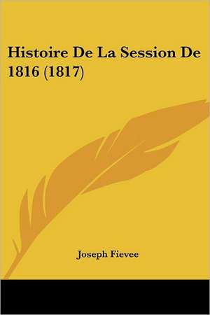 Histoire De La Session De 1816 (1817) de Joseph Fievee