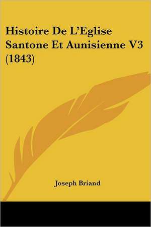 Histoire De L'Eglise Santone Et Aunisienne V3 (1843) de Joseph Briand