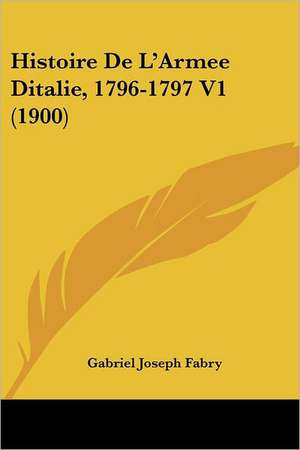 Histoire De L'Armee Ditalie, 1796-1797 V1 (1900) de Gabriel Joseph Fabry