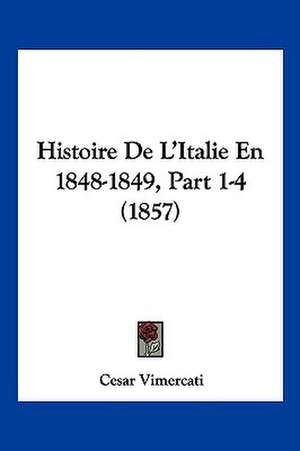 Histoire De L'Italie En 1848-1849, Part 1-4 (1857) de Cesar Vimercati