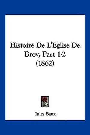 Histoire De L'Eglise De Brov, Part 1-2 (1862) de Jules Baux