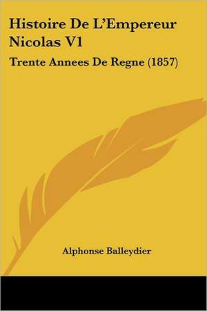 Histoire De L'Empereur Nicolas V1 de Alphonse Balleydier