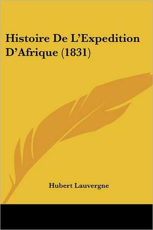 Histoire De L'Expedition D'Afrique (1831) de Hubert Lauvergne