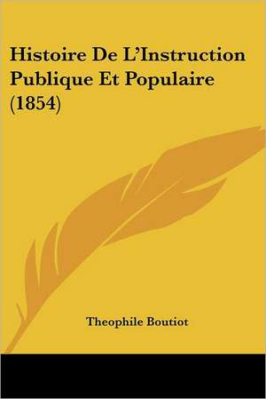 Histoire De L'Instruction Publique Et Populaire (1854) de Theophile Boutiot