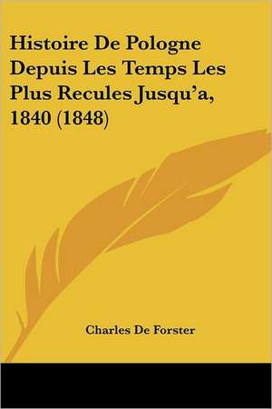 Histoire De Pologne Depuis Les Temps Les Plus Recules Jusqu'a, 1840 (1848) de Charles De Forster