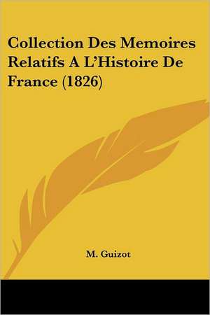 Collection Des Memoires Relatifs A L'Histoire De France (1826) de M. Guizot