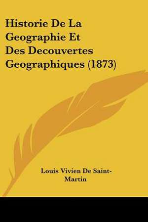 Historie De La Geographie Et Des Decouvertes Geographiques (1873) de Louis Vivien De Saint-Martin