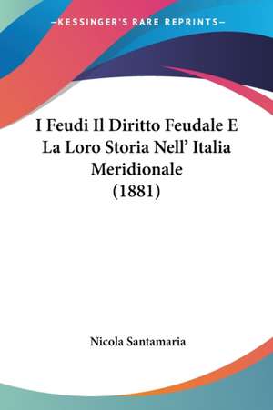 I Feudi Il Diritto Feudale E La Loro Storia Nell' Italia Meridionale (1881) de Nicola Santamaria