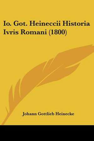 Io. Got. Heineccii Historia Ivris Romani (1800) de Johann Gottlieb Heinecke