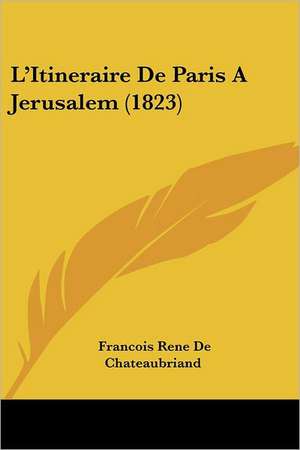 L'Itineraire De Paris A Jerusalem (1823) de Francois Rene De Chateaubriand