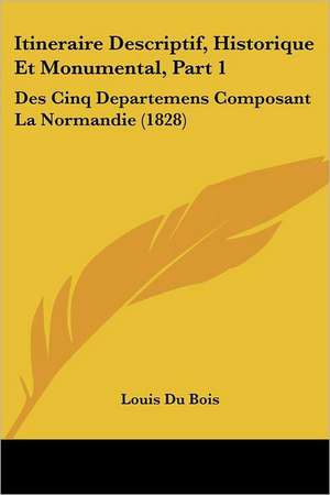 Itineraire Descriptif, Historique Et Monumental, Part 1 de Louis Du Bois