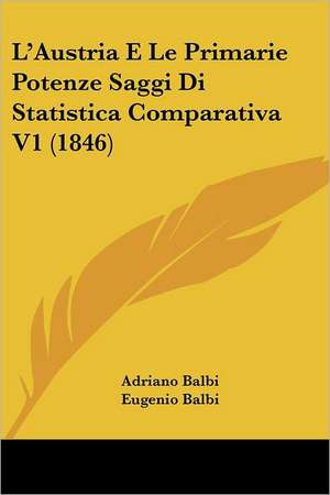 L'Austria E Le Primarie Potenze Saggi Di Statistica Comparativa V1 (1846) de Adriano Balbi