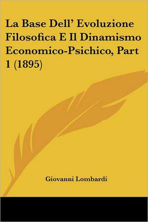 La Base Dell' Evoluzione Filosofica E Il Dinamismo Economico-Psichico, Part 1 (1895) de Giovanni Lombardi