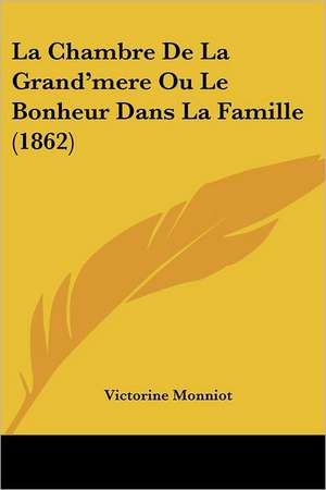 La Chambre De La Grand'mere Ou Le Bonheur Dans La Famille (1862) de Victorine Monniot