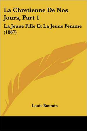 La Chretienne De Nos Jours, Part 1 de Louis Bautain