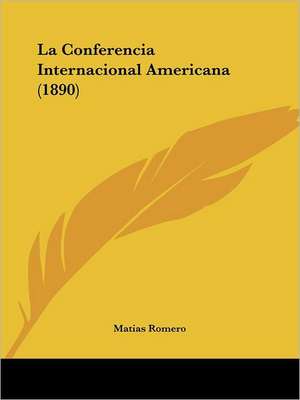 La Conferencia Internacional Americana (1890) de Matias Romero