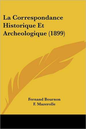 La Correspondance Historique Et Archeologique (1899) de Fernand Bournon