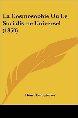 La Cosmosophie Ou Le Socialisme Universel (1850) de Henri Lecouturier