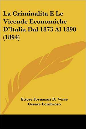 La Criminalita E Le Vicende Economiche D'Italia Dal 1873 Al 1890 (1894) de Ettore Fornasari Di Verce