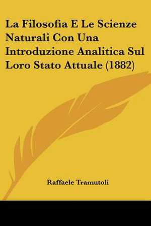 La Filosofia E Le Scienze Naturali Con Una Introduzione Analitica Sul Loro Stato Attuale (1882) de Raffaele Tramutoli