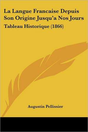 La Langue Francaise Depuis Son Origine Jusqu'a Nos Jours de Augustin Pellissier