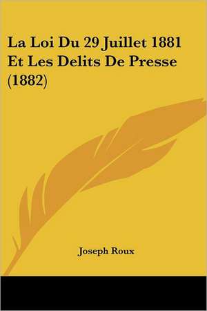 La Loi Du 29 Juillet 1881 Et Les Delits De Presse (1882) de Joseph Roux