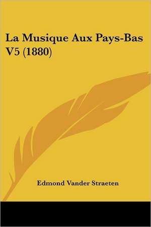 La Musique Aux Pays-Bas V5 (1880) de Edmond Vander Straeten