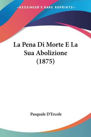 La Pena Di Morte E La Sua Abolizione (1875) de Pasquale D'Ercole