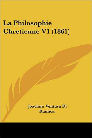 La Philosophie Chretienne V1 (1861) de Joachim Ventura Di Raulica