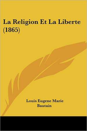 La Religion Et La Liberte (1865) de Louis Eugene Marie Bautain