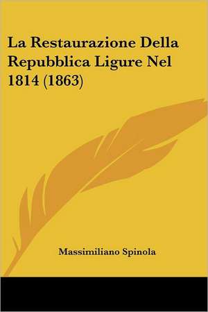 La Restaurazione Della Repubblica Ligure Nel 1814 (1863) de Massimiliano Spinola