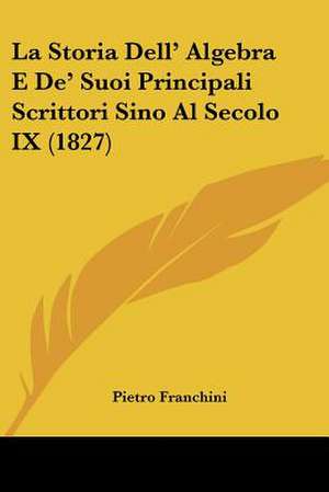 La Storia Dell' Algebra E De' Suoi Principali Scrittori Sino Al Secolo IX (1827) de Pietro Franchini