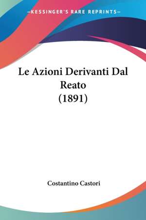 Le Azioni Derivanti Dal Reato (1891) de Costantino Castori